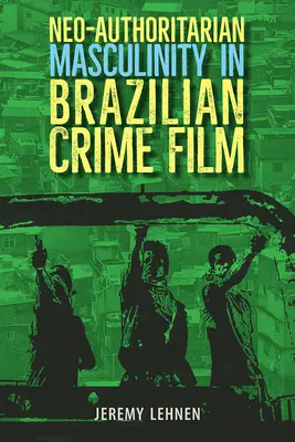 Masculinidad neo-autoritaria en el cine policíaco brasileño - Neo-Authoritarian Masculinity in Brazilian Crime Film