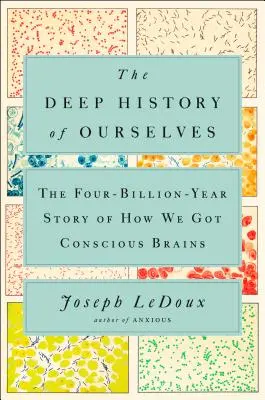 La historia profunda de nosotros mismos: La historia de cuatro mil millones de años de cómo llegamos a tener cerebros conscientes - The Deep History of Ourselves: The Four-Billion-Year Story of How We Got Conscious Brains