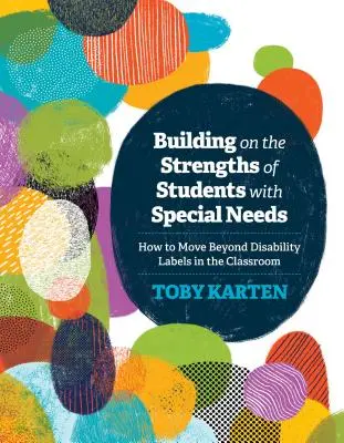 Aprovechar los puntos fuertes de los alumnos con necesidades especiales: Cómo ir más allá de las etiquetas de discapacidad en el aula - Building on the Strengths of Students with Special Needs: How to Move Beyond Disability Labels in the Classroom