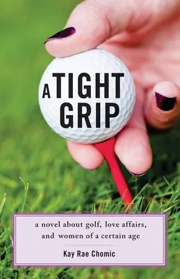 A Tight Grip: Una novela sobre golf, amoríos y mujeres de cierta edad - A Tight Grip: A Novel about Golf, Love Affairs, and Women of a Certain Age