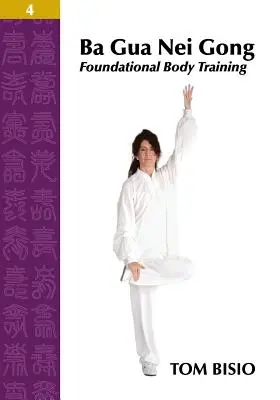 Ba Gua Nei Gong Volumen 4: Entrenamiento Fundamental del Cuerpo - Ba Gua Nei Gong Volume 4: Foundational Body Training