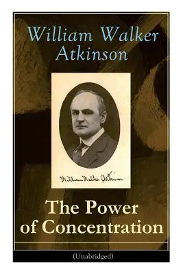 El poder de la concentración (Unabridged): Lecciones de vida y ejercicios de concentración: Aprende a desarrollar y mejorar el inestimable poder de la concentración. - The Power of Concentration (Unabridged): Life lessons and concentration exercises: Learn how to develop and improve the invaluable power of concentrat