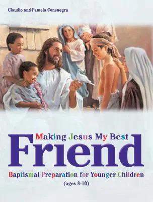 Hacer de Jesús mi mejor amigo: Preparación al bautismo para niños pequeños (8-10 años) - Making Jesus My Best Friend: Baptism Preparation for Younger Children (Ages 8-10)