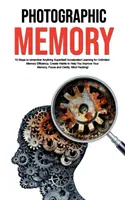 Memoria fotográfica: ¡10 pasos para recordar cualquier cosa superrápido! Aprendizaje Acelerado para una Eficiencia de Memoria Ilimitada. Cree Hábitos que le Ayuden a Y - Photographic Memory: 10 Steps to remember Anything Superfast! Accelerated Learning for Unlimited Memory Efficiency. Create Habits to Help Y