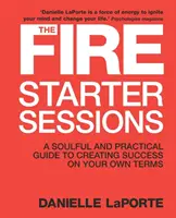 Fire Starter Sessions - Una guía práctica y conmovedora para crear el éxito en tus propios términos - Fire Starter Sessions - A Soulful and Practical Guide to Creating Success on Your Own Terms