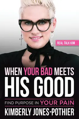 Cuando tu mal se encuentra con su bien: Encuentra el propósito en tu dolor ((kimberly Jones-Pothier) Real Talk Kim) - When Your Bad Meets His Good: Find Purpose in Your Pain ((kimberly Jones-Pothier) Real Talk Kim)