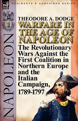 La guerra en la era de Napoleón - Volumen 1: las guerras revolucionarias contra la Primera Coalición en el norte de Europa y la campaña de Italia, 1789-1797 - Warfare in the Age of Napoleon-Volume 1: the Revolutionary Wars Against the First Coalition in Northern Europe and the Italian Campaign, 1789-1797