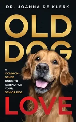 Amor de perro viejo: Una guía de sentido común para cuidar a su perro anciano - Old Dog Love: A Common-Sense Guide to Caring for Your Senior Dog