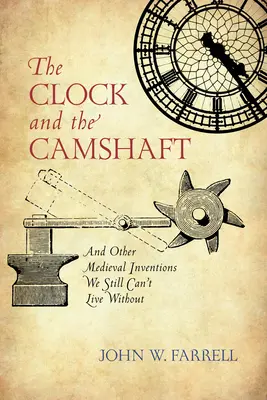 El reloj y el árbol de levas: Y otros inventos medievales sin los que aún no podemos vivir - The Clock and the Camshaft: And Other Medieval Inventions We Still Can't Live Without