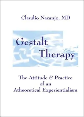 Terapia Gestalt: La actitud y la práctica de un experiencialismo teórico - Gestalt Therapy: The Attitude & Practice of an a Theoretical Experientialism