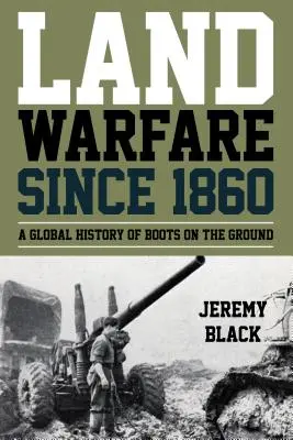 La guerra terrestre desde 1860: Una historia global de las botas en el suelo - Land Warfare since 1860: A Global History of Boots on the Ground