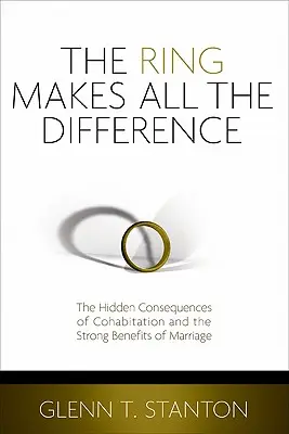 The Ring Makes All the Difference: Las Consecuencias Ocultas De La Cohabitación Y Los Grandes Beneficios Del Matrimonio - The Ring Makes All the Difference: The Hidden Consequences of Cohabitation and the Strong Benefits of Marriage