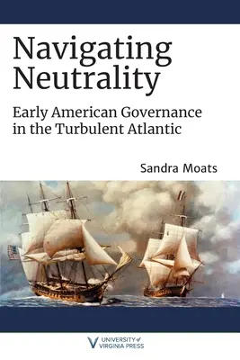 Navegando por la neutralidad: La gobernanza americana en el turbulento Atlántico - Navigating Neutrality: Early American Governance in the Turbulent Atlantic