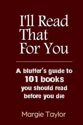 I'll Read That For You: Guía del farolero sobre 101 libros que deberías leer antes de morir - I'll Read That For You: A bluffer's guide to 101 books you should read before you die