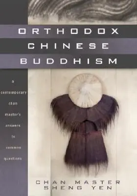 Budismo chino ortodoxo: Respuestas de un maestro chan contemporáneo a preguntas comunes - Orthodox Chinese Buddhism: A Contemporary Chan Master's Answers to Common Questions