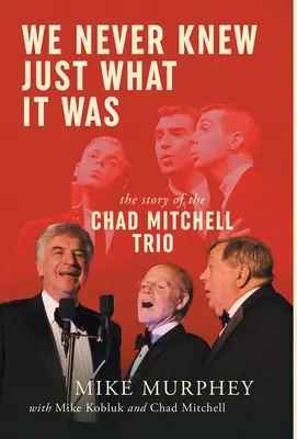 Nunca supimos lo que era... La historia del trío Chad Mitchell - We Never Knew Just What It Was ... The Story of the Chad Mitchell Trio