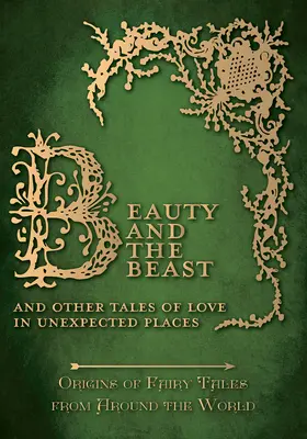 La Bella y la Bestia - Y otros cuentos de amor en lugares inesperados (Orígenes de los cuentos de hadas de todo el mundo) - Beauty and the Beast - And Other Tales of Love in Unexpected Places (Origins of Fairy Tales from Around the World)