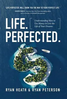 La vida perfeccionada: Cómo utilizar el dinero para vivir la vida de tus sueños - Life.Perfected.: Understanding How to Use Money to Live the Life of Your Dreams