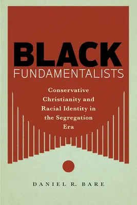 Fundamentalistas negros: Cristianismo conservador e identidad racial en la era de la segregación - Black Fundamentalists: Conservative Christianity and Racial Identity in the Segregation Era