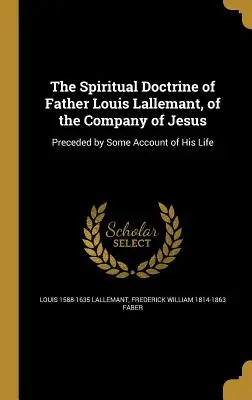 La Doctrina Espiritual del Padre Luis Lallemant, de la Compañía de Jesús - The Spiritual Doctrine of Father Louis Lallemant, of the Company of Jesus