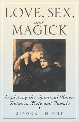 Amor, sexo y magia: Explorando la unión espiritual entre el hombre y la mujer - Love, Sex and Magick: Exploring the Spiritual Union Between Male and Female