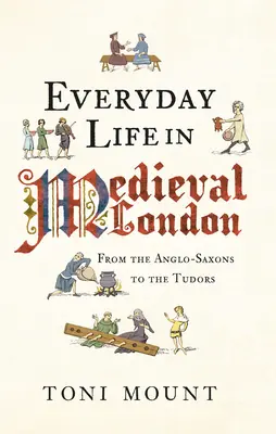 La vida cotidiana en el Londres medieval: De los anglosajones a los Tudor - Everyday Life in Medieval London: From the Anglo-Saxons to the Tudors