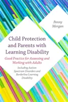 La protección de la infancia y los padres con dificultades de aprendizaje: Buenas prácticas para la evaluación y el trabajo con adultos, incluidos los trastornos del espectro autista y las discapacidades del aprendizaje. - Child Protection and Parents with a Learning Disability: Good Practice for Assessing and Working with Adults - Including Autism Spectrum Disorders and