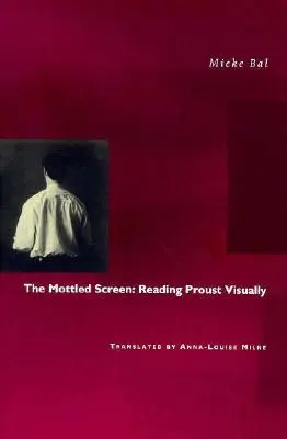 La pantalla moteada: Lectura visual de Proust - The Mottled Screen: Reading Proust Visually