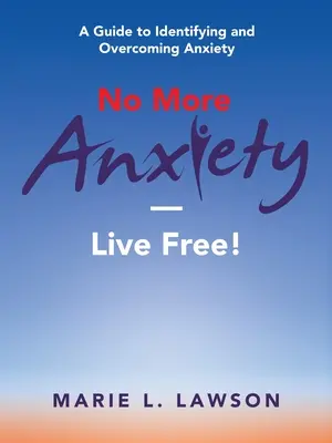 No Más Ansiedad ¡Vive Libre! Guía para identificar y superar la ansiedad - No More Anxiety-Live Free!: A Guide to Identifying and Overcoming Anxiety