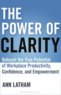 El poder de la claridad: Libere el verdadero potencial de la productividad, la confianza y el empoderamiento en el lugar de trabajo - The Power of Clarity: Unleash the True Potential of Workplace Productivity, Confidence, and Empowerment