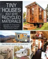 Casas pequeñas construidas con materiales reciclados: Inspiración para construir casas pequeñas con materiales recuperados y reciclados - Tiny Houses Built with Recycled Materials: Inspiration for Constructing Tiny Homes Using Salvaged and Reclaimed Supplies