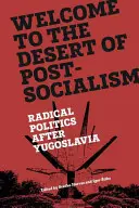 Bienvenidos al desierto del postsocialismo: La política radical después de Yugoslavia - Welcome to the Desert of Post-Socialism: Radical Politics After Yugoslavia