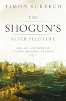 El telescopio de plata del Shogun: Dios, arte y dinero en la búsqueda inglesa de Japón, 1600-1625 - The Shogun's Silver Telescope: God, Art, and Money in the English Quest for Japan, 1600-1625