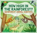 ¿A qué altura de la selva? Hábitats de los animales de la selva tropical - How High in the Rainforest?: Rainforest Animal Habitats