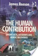 La contribución humana: Actos inseguros, accidentes y recuperaciones heroicas - The Human Contribution: Unsafe Acts, Accidents and Heroic Recoveries