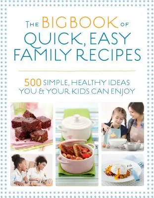 El gran libro de las recetas familiares fáciles y rápidas: 500 ideas sencillas y saludables que pueden disfrutar usted y sus hijos - The Big Book of Quick, Easy Family Recipes: 500 Simple, Healthy Ideas You and Your Kids Can Enjoy