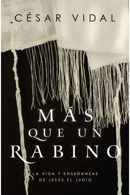 Ms Que Un Rabino: La Vida Y Enseanzas De Jess El Judo - Ms Que Un Rabino: La Vida Y Enseanzas de Jess El Judo