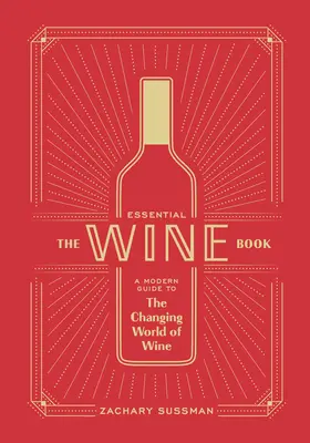 El libro esencial del vino: Una guía moderna del cambiante mundo del vino - The Essential Wine Book: A Modern Guide to the Changing World of Wine