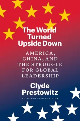 El mundo al revés: Estados Unidos, China y la lucha por el liderazgo mundial - The World Turned Upside Down: America, China, and the Struggle for Global Leadership