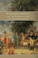 William Wells y la lucha por el Viejo Noroeste - William Wells and the Struggle for the Old Northwest