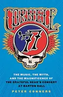 Cornell '77: La música, el mito y la magnificencia del concierto de Grateful Dead en el Barton Hall - Cornell '77: The Music, the Myth, and the Magnificence of the Grateful Dead's Concert at Barton Hall