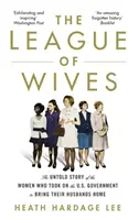 Liga de Esposas - La historia no contada de las mujeres que se enfrentaron al gobierno de EE.UU. para traer a sus maridos a casa - League of Wives - The Untold Story of the Women Who Took on the US Government to Bring Their Husbands Home