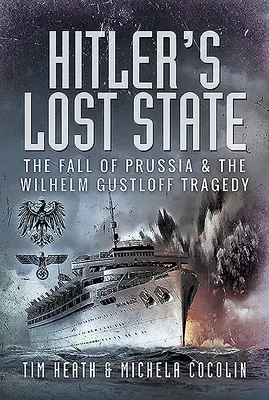 El Estado perdido de Hitler: La caída de Prusia y la tragedia del Wilhelm Gustloff - Hitler's Lost State: The Fall of Prussia and the Wilhelm Gustloff Tragedy