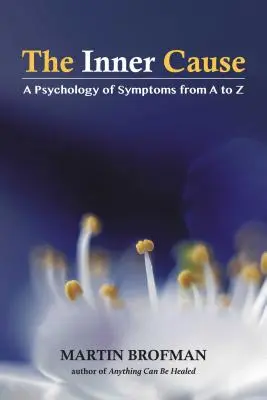 La causa interior: Una psicología de los síntomas de la A a la Z - The Inner Cause: A Psychology of Symptoms from A to Z