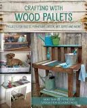 Manualidades con palets de madera: Proyectos para muebles rústicos, decoración, arte, regalos y mucho más - Crafting with Wood Pallets: Projects for Rustic Furniture, Decor, Art, Gifts and More