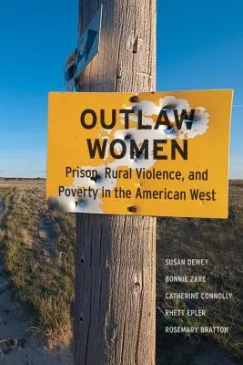 Mujeres fuera de la ley: Prisión, violencia rural y pobreza en el nuevo Oeste americano - Outlaw Women: Prison, Rural Violence, and Poverty on the New American West