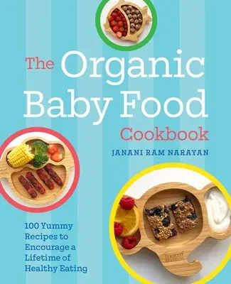 El libro de cocina de alimentos ecológicos para bebés: 100 deliciosas recetas para fomentar una alimentación sana de por vida - The Organic Baby Food Cookbook: 100 Yummy Recipes to Encourage a Lifetime of Healthy Eating