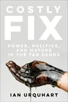 Costly Fix: Poder, política y naturaleza en las arenas bituminosas - Costly Fix: Power, Politics, and Nature in the Tar Sands