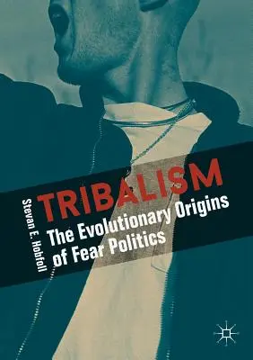 Tribalism: Los orígenes evolutivos de la política del miedo - Tribalism: The Evolutionary Origins of Fear Politics