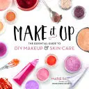 Maquíllate: La guía esencial del maquillaje y el cuidado de la piel DIY - Make It Up: The Essential Guide to DIY Makeup and Skin Care